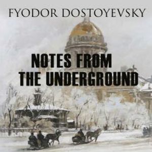 Notes from the Underground, Fyodor Dostoyevsky