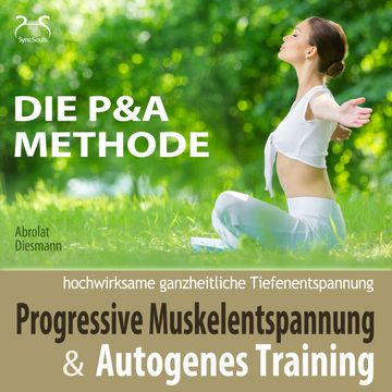 Progressive Muskelentspannung und Autogenes Training - hochwirksame ganzheitliche Tiefenentspannung - Die P&A Methode audiobook, Franziska Diesmann, Torsten Abrolat