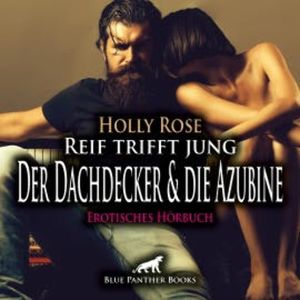 Reif trifft jung - Der Dachdecker und die Azubine / Erotik Audio Story / Erotisches Hörbuch, Holly Rose