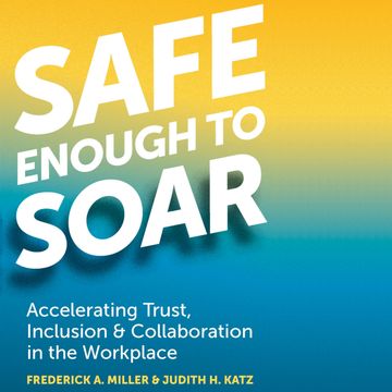 Safe Enough to Soar - Accelerating Trust, Inclusion, & Collaboration in the Workplace (Unabridged) audiobook, Frederick A. Miller, Judith H. Katz