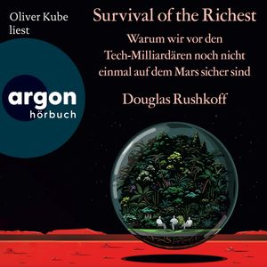 Survival of the Richest - Warum wir vor den Tech-Milliardären noch nicht einmal auf dem Mars sicher sind (Ungekürzte Lesung), Douglas Rushkoff