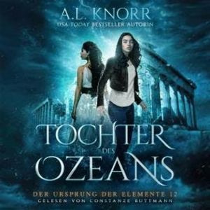 Tochter des Ozeans - Der Ursprung der Elemente, Band 12 (ungekürzt), A. L. Knorr