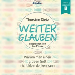 Weiterglauben - Warum man einen großen Gott nicht klein denken kann (ungekürzt), Thorsten Dietz