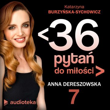 ﹤36 pytań do miłości﹥Odcinek 7. Anna Dereszowska audiobook, Katarzyna Burzyńska-Sychowicz