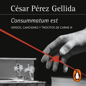 Consummatum est (Versos, canciones y trocitos de carne 3), César Pérez Gellida