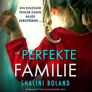 Die perfekte Familie - Ein fesselnder Thriller mit schockierenden Twists (Ungekürzt), Shalini Boland