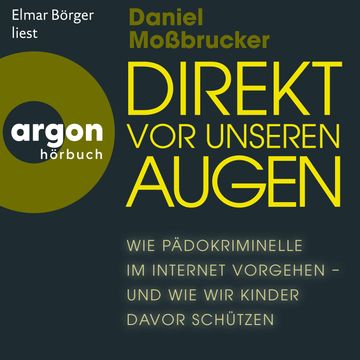 Direkt vor unseren Augen - Wie Pädokriminelle im Internet vorgehen - und wie wir Kinder davor schützen (Ungekürzte Lesung) audiobook, Daniel Moßbrucker