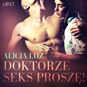 Doktorze seks proszę! Opowiadanie erotyczne, Alicia Luz