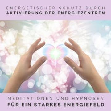 Energetischer Schutz durch Aktivierung der Energiezentren audiobook, Tanja Kohl