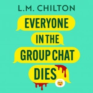 Everyone in the Group Chat Dies, L.M. Chilton