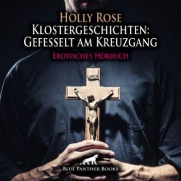 Klostergeschichten: Gefesselt am Kreuzgang / Erotische Geschichte audiobook, Holly Rose