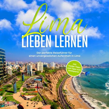Lima lieben lernen: Der perfekte Reiseführer für einen unvergesslichen Aufenthalt in Lima - inkl. Insider-Tipps und Tipps zum Ge audiobook, Mirella Lauterbach