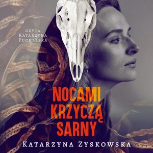 Nocami krzyczą sarny, Katarzyna Zyskowska