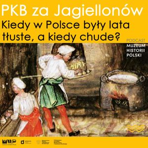 PKB za Jagiellonów. Kiedy w Polsce były lata tłuste, a kiedy chude, Muzeum Historii Polski