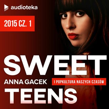Sweet Teens. Odcinek 11. Rok 2015 cz. 1 audiobook, Anna Gacek