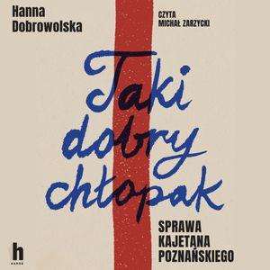 Taki dobry chłopak. Sprawa Kajetana Poznańskiego, Hanna Dobrowolska