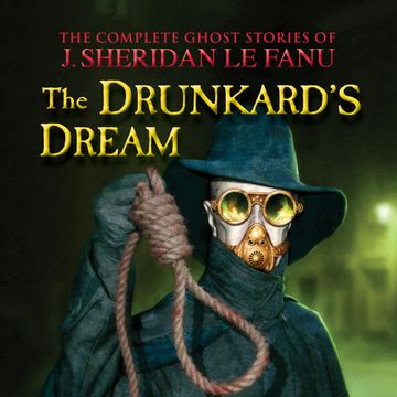 The Complete Ghost Stories of J. Sheridan Le Fanu, Vol.: The Drunkard's Dream (Unabridged) audiobook, J. Sheridan Le Fanu