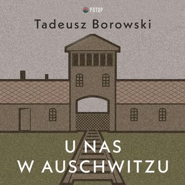 U nas w Auschwitzu audiobook, Tadeusz Borowski
