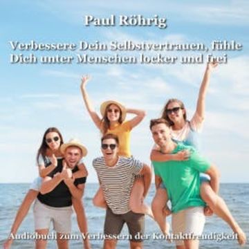 Verbessere Dein Selbstvertrauen, fühle Dich unter Menschen locker und frei audiobook, Paul Röhrig
