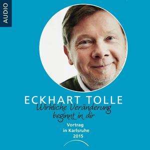 Wirkliche Veränderung beginnt in dir, Eckhart Tolle