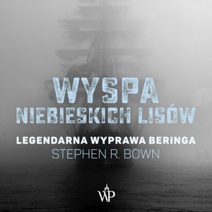 Wyspa niebieskich lisów. Legendarna wyprawa Beringa, Stephen R. Bown