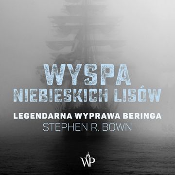 Wyspa niebieskich lisów. Legendarna wyprawa Beringa audiobook, Stephen R. Bown
