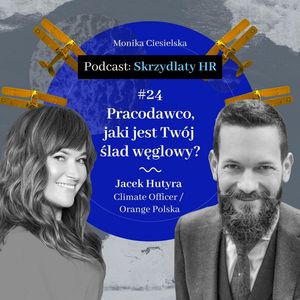 #24 Jacek Hutyra / Pracodawco, jaki jest Twój ślad węglowy?, Monika Ciesielska
