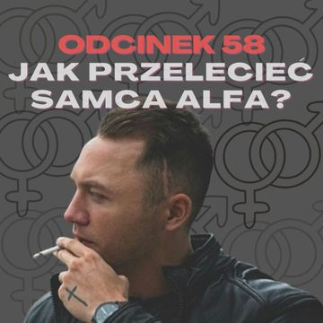 #58 – JAK PRZELECIEĆ SAMCA ALFA? [+18] audiobook, Mateusz Płocha, Szymon Żurawski