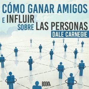 Cómo ganar amigos e influir sobre las personas, Dale Carnegie