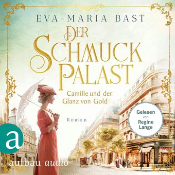 Der Schmuckpalast - Camille und der Glanz von Gold - Die Juwelier-Saga, Band 2 (Ungekürzt) audiobook, Eva-Maria Bast