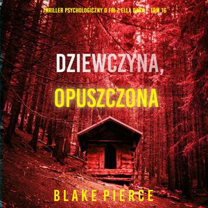 Dziewczyna, opuszczona. Thriller psychologiczny o FBI z Ellą Dark. Tom 16, Blake Pierce