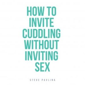 How to Invite Cuddling Without Inviting Sex, Steve Pavlina