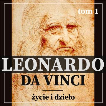 Leonardo da Vinci. Życie i dzieło. Tom I. Artysta i malarz renesansu. audiobook, Eugène Müntz
