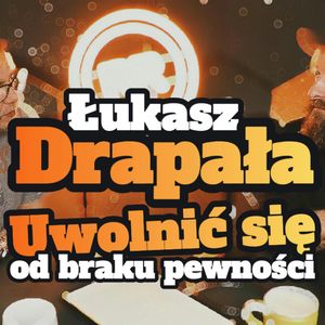 Łukasz Drapała: Uwolnić się od braku pewności - s1 e12[71], Artur Rawicz