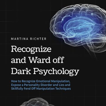 Recognize and Ward off Dark Psychology: How to Recognize Emotional Manipulation, Expose a Personality Disorder and Lies and Skil audiobook, Martina Richter