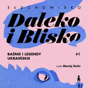 Słuchowisko Daleko i blisko. Baśnie i legendy ukraińskie, Jacek Harędziński, Katarzyna Jackowska-Enemuo, Michał Gorczyca, Paweł Baranek