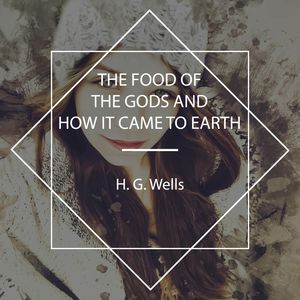 The Food of the Gods and How it Came to Earth, H. G. Wells