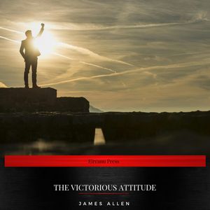 The Victorious Attitude, Orison Swett Marden