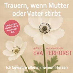 Trauern, wenn Mutter oder Vater stirbt: Ich bewahre alles in meinem Herzen, Eva Terhorst