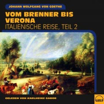 Vom Brenner bis Verona (Italienische Reise, Teil 2) audiobook, Johann Wolfgang von Goethe