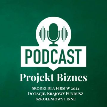 40. Środki dla firm w 2024 roku, czyli dotacje, Krajowy Fundusz Szkoleniowy i inne ciekawe projekty dla przedsiębiorców audiobook, Projekt Biznes Sp. z o. o.