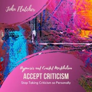 Accept Criticism - Hypnosis and Guided Meditation, John Flatcher