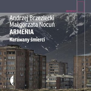 Armenia. Karawany śmierci, Andrzej Brzeziecki, Małgorzata Nocuń