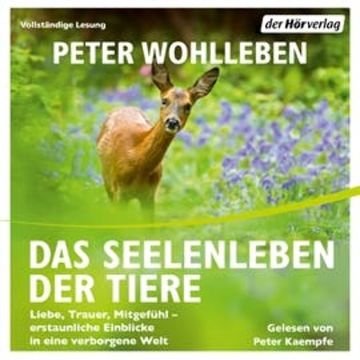 Das Seelenleben der Tiere. Liebe, Trauer, Mitgefühl - erstaunliche Einblicke in eine verborgene Welt audiobook, Peter Wohlleben