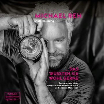 Das wüssten Sie wohl gerne! - Begegnungen eines Fotografen mit Legenden, Stars und anderen Menschen (ungekürzt) audiobook, Michael Reh