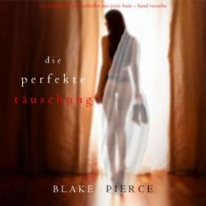 Die Perfekte Täuschung (Ein spannender Psychothriller mit Jessie Hunt—Band Vierzehn), Blake Pierce