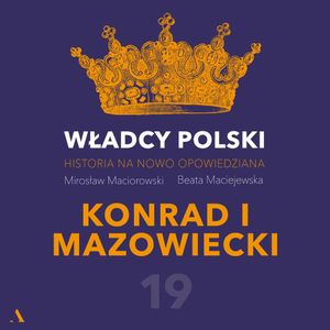 Władcy Polski. Historia na nowo opowiedziana. Odcinek 19. Konrad I Mazowiecki, Beata Maciejewska, Mirosław Maciorowski