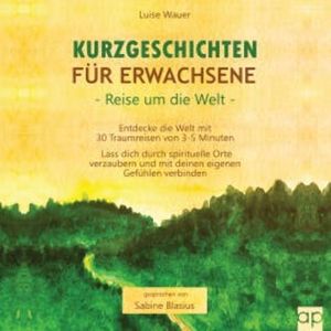 Kurzgeschichten für Erwachsene – Reisen um die Welt, Luise Wauer