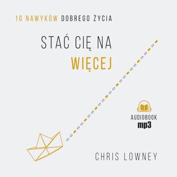 Stać cię na więcej. 10 nawyków dobrego życia audiobook, Chris Lowney