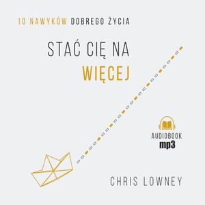 Stać cię na więcej. 10 nawyków dobrego życia, Chris Lowney